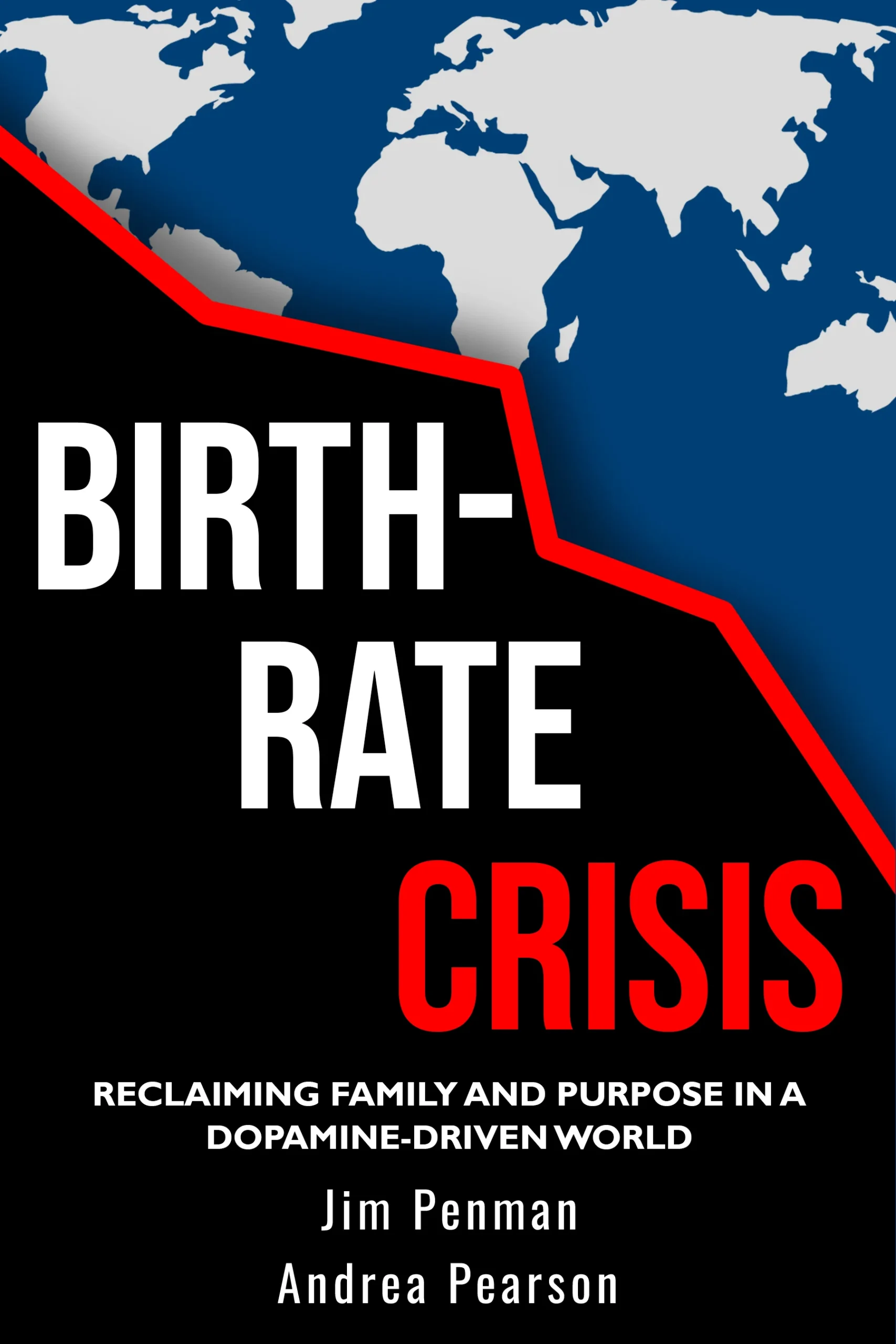 Birth-Rate Crisis: Reclaiming Family and Purpose in a Dopamine-Driven World by Jim Penman and Andrea Pearson Birth-Rate Crisis: Reclaiming Family and Purpose in a Dopamine-Driven World by Jim Penman and Andrea Pearson