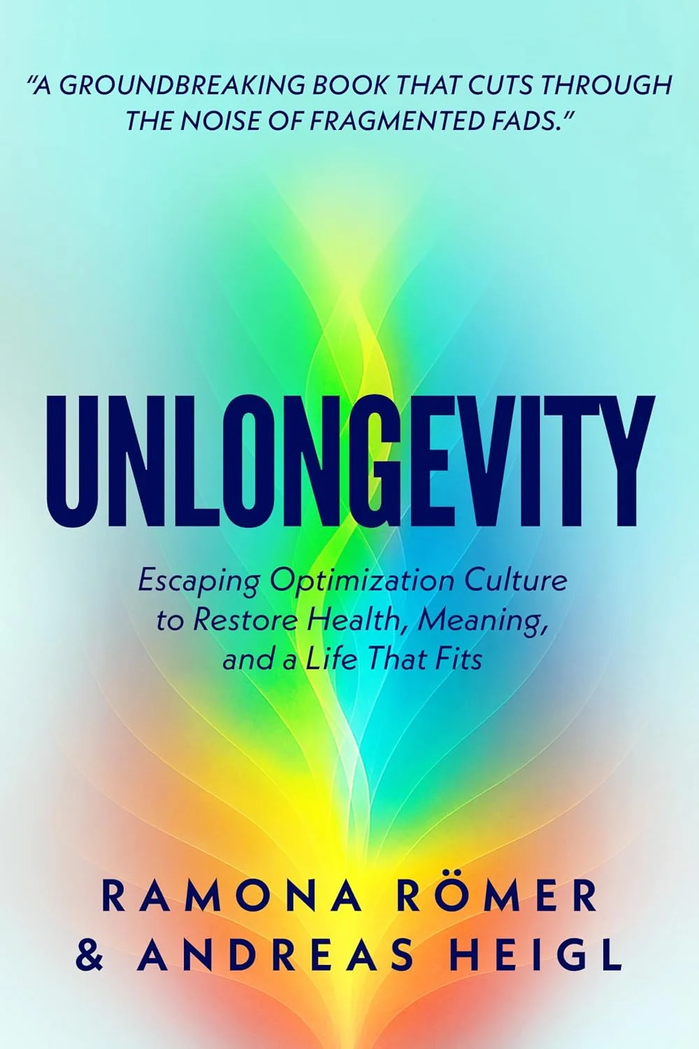 Unlongevity: Escaping Optimization Culture to Restore Health, Meaning, and a Life That Fits by Ramona Roemer and Andreas Heigl